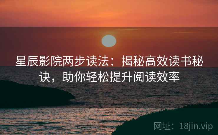 星辰影院两步读法：揭秘高效读书秘诀，助你轻松提升阅读效率