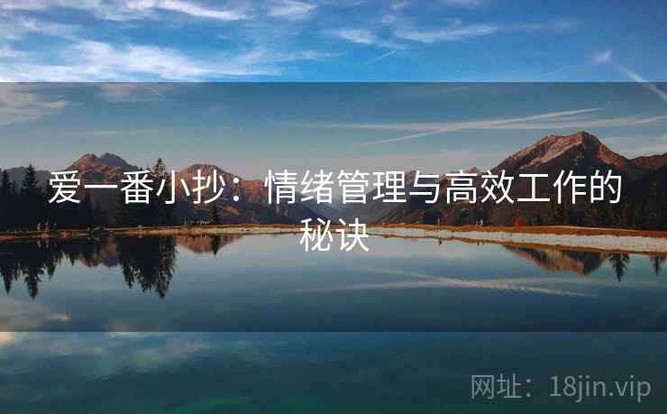 爱一番小抄:情绪管理与高效工作的秘诀 爱一番小抄:情绪管理与高效工作的秘诀