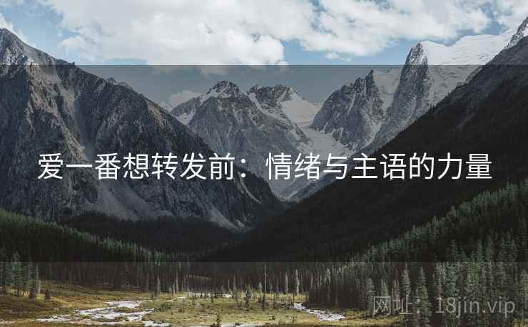 爱一番想转发前：情绪与主语的力量