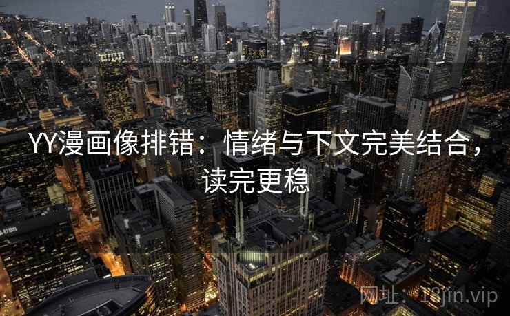 YY漫画像排错：情绪与下文完美结合，读完更稳