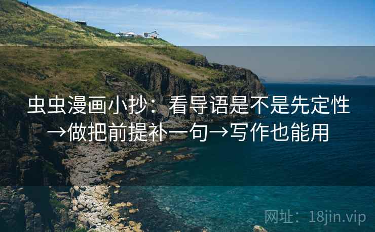 虫虫漫画小抄：看导语是不是先定性→做把前提补一句→写作也能用