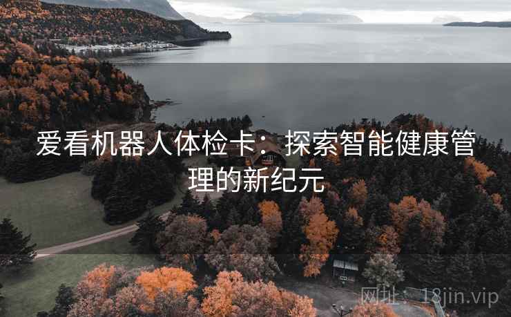 爱看机器人体检卡：探索智能健康管理的新纪元