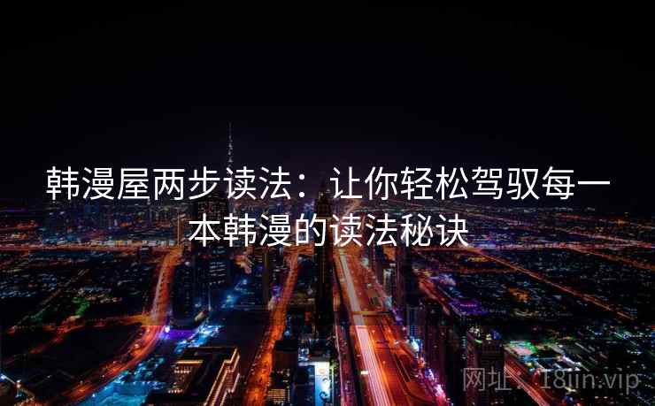 韩漫屋两步读法：让你轻松驾驭每一本韩漫的读法秘诀